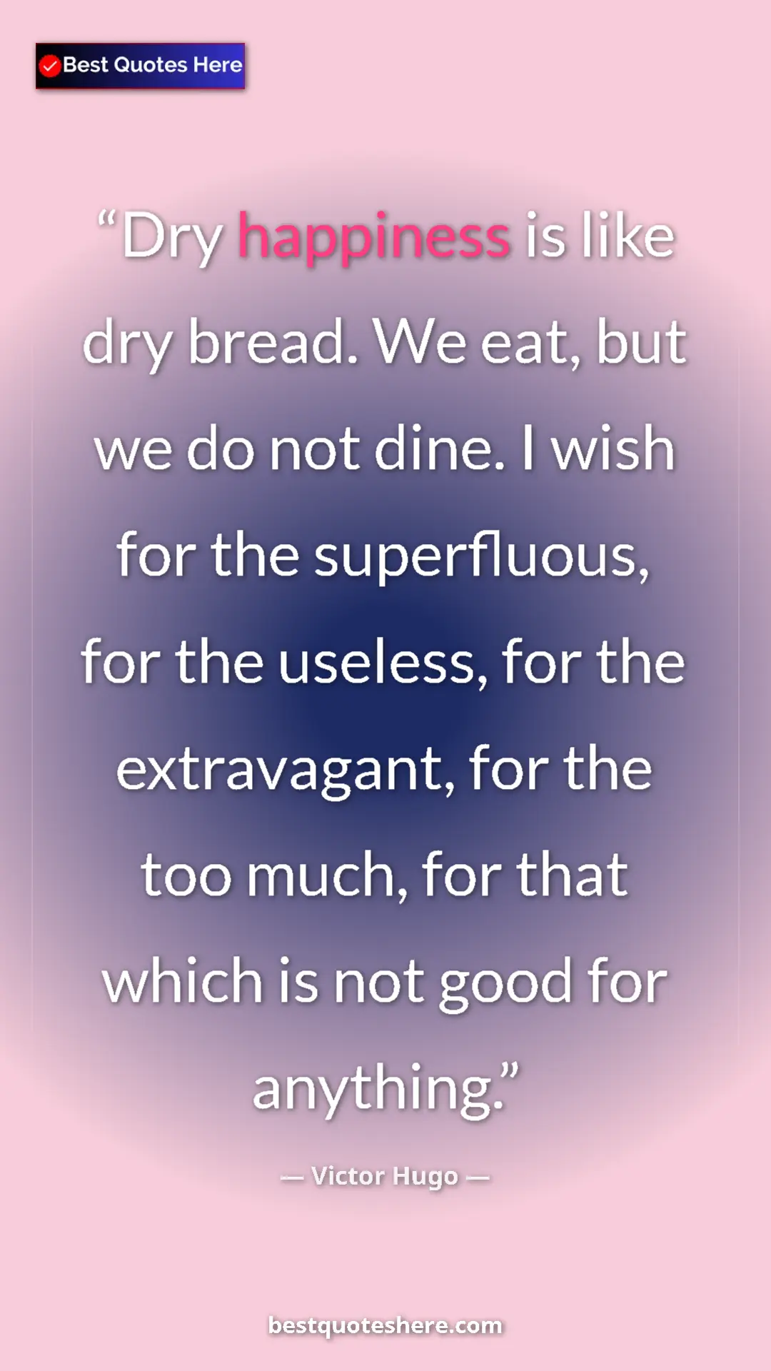 Pinterest quote poster by Victor Hugo: "Dry happiness is like dry bread. We eat, but we do not..."