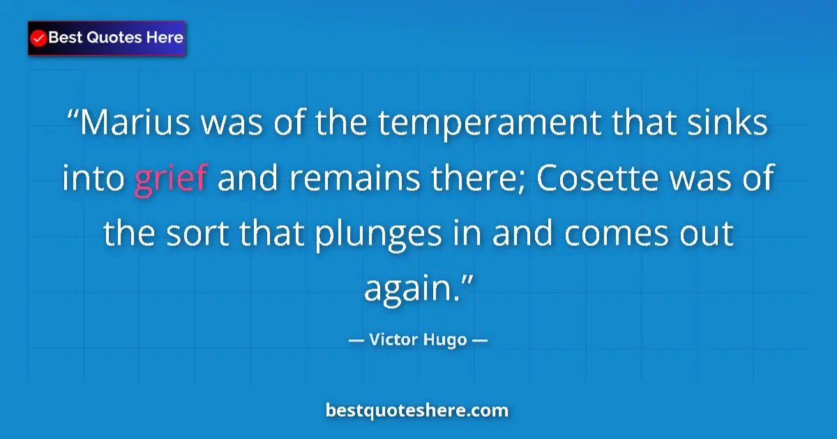 Quote by Victor Hugo: Marius was of the temperament that sinks into grief and remains there; Cosette was of the sort that ...