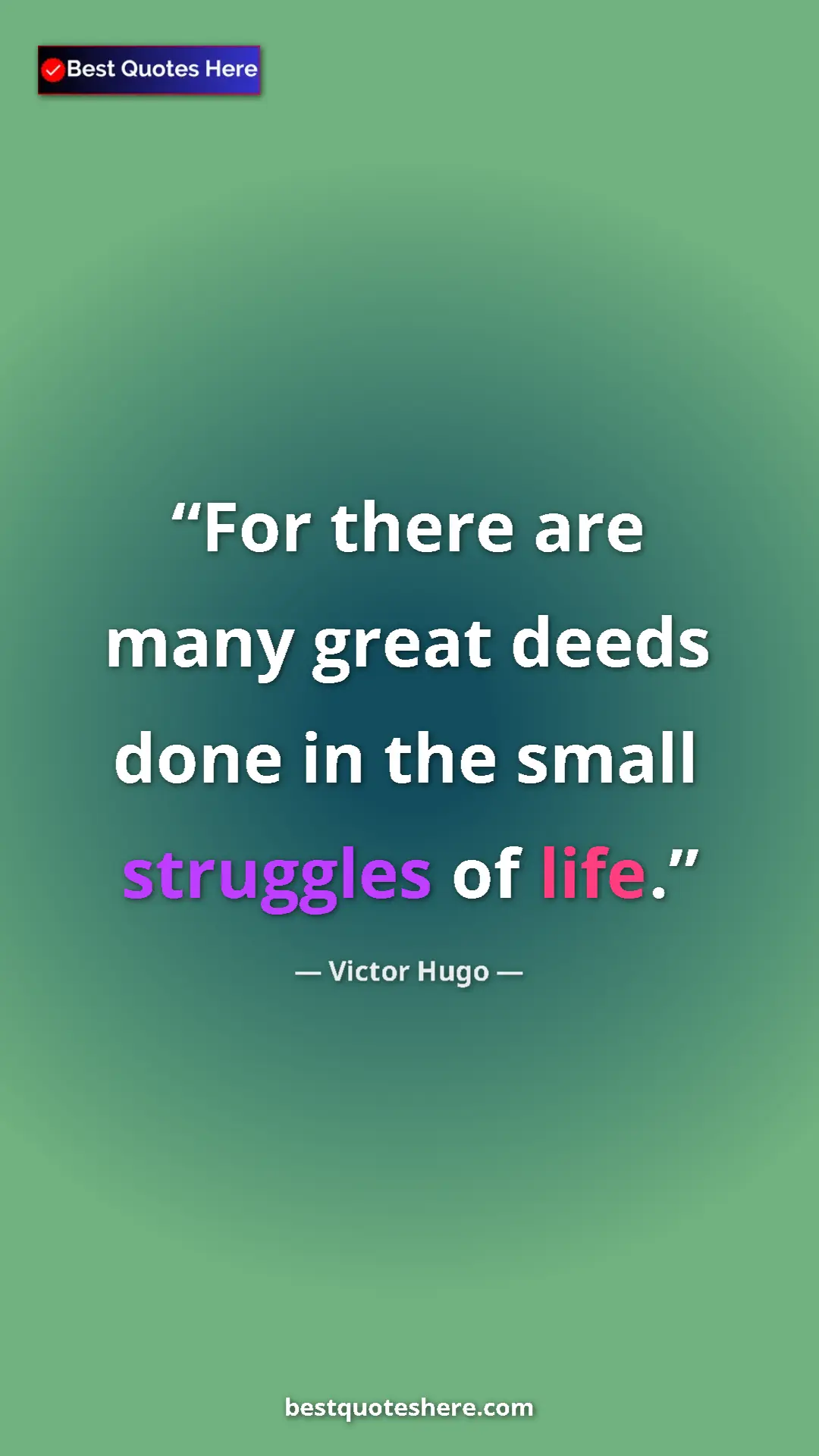 Victor Hugo Quote Card: "For there are many great deeds done in the small struggles..." Pinterest quote poster by Victor Hugo: "For there are many great deeds done in the small struggles..."