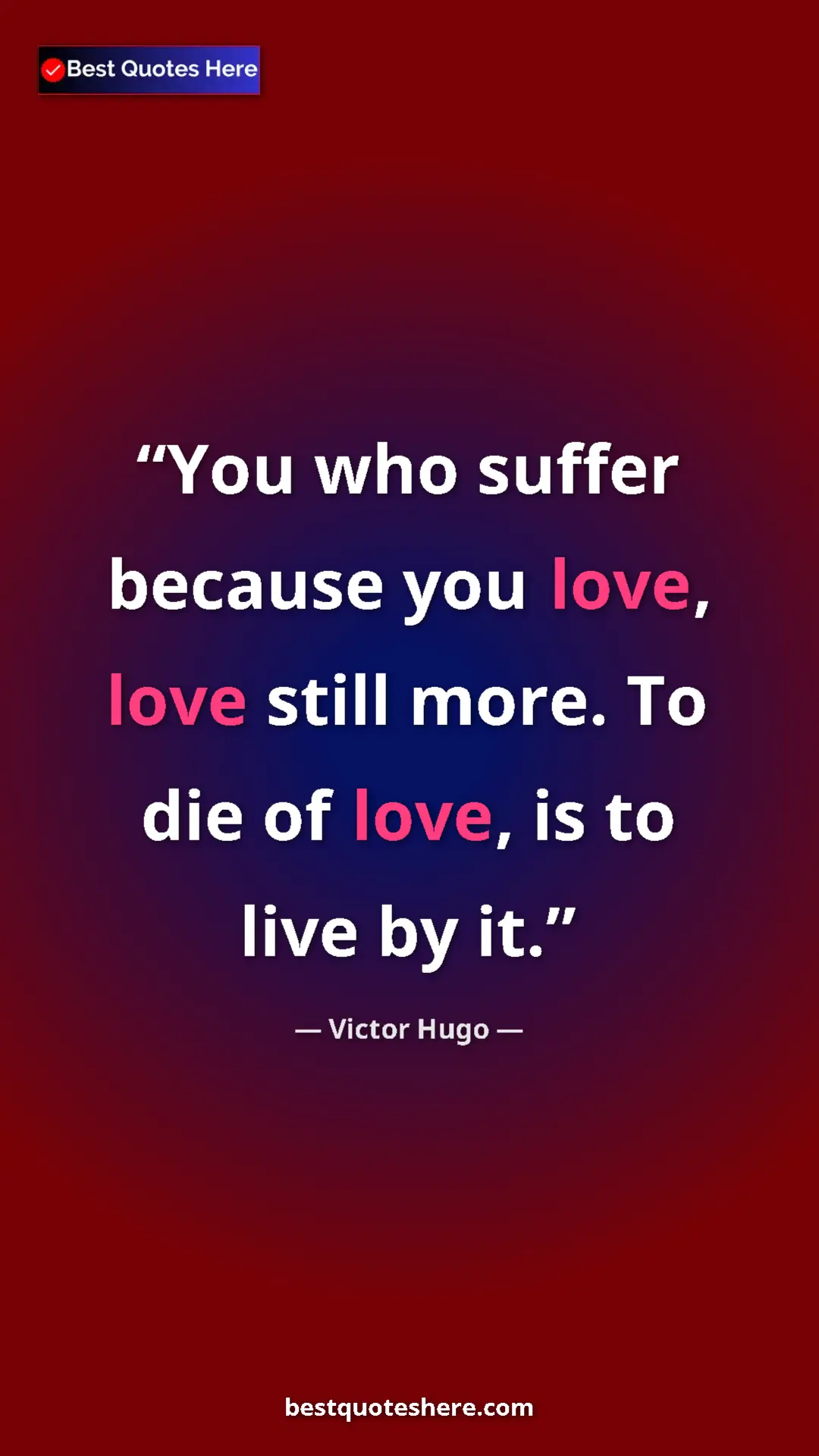 Victor Hugo Quote Card: "You who suffer because you love, love still more. To die of..." Pinterest quote poster by Victor Hugo: "You who suffer because you love, love still more. To die of..."