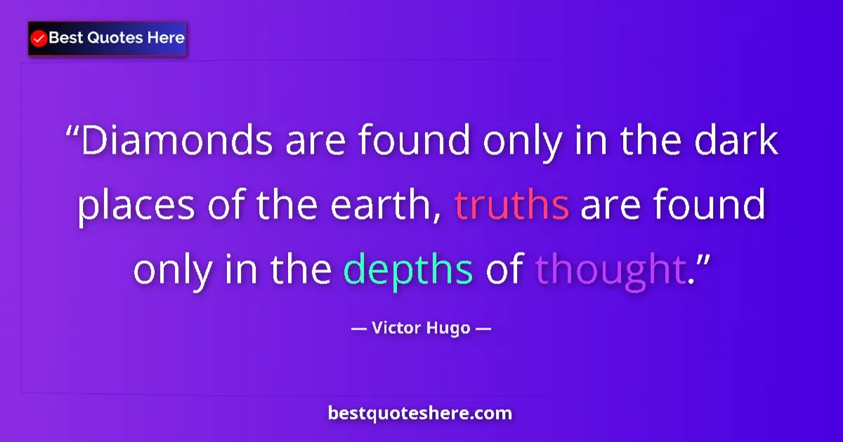Quote by Victor Hugo: Diamonds are found only in the dark places of the earth, truths are found only in the depths of thou...
