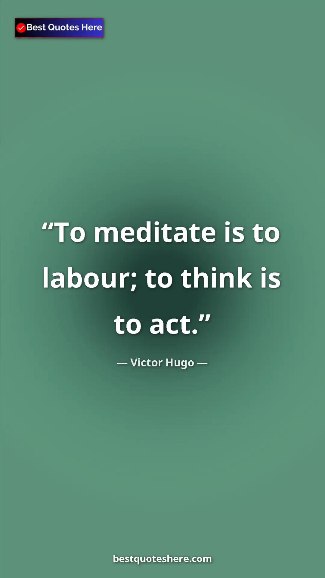 Victor Hugo Quote Card: "To meditate is to labour; to think is to act." Pinterest quote poster by Victor Hugo: "To meditate is to labour; to think is to act."
