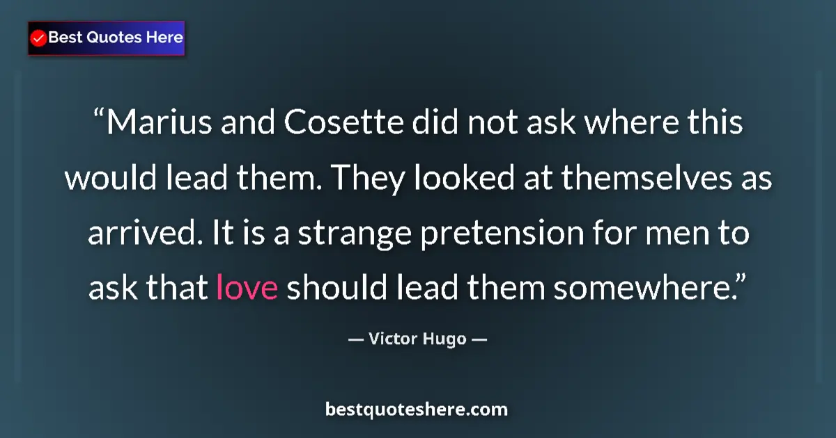 Quote by Victor Hugo: Marius and Cosette did not ask where this would lead them. They looked at themselves as arrived. It ...