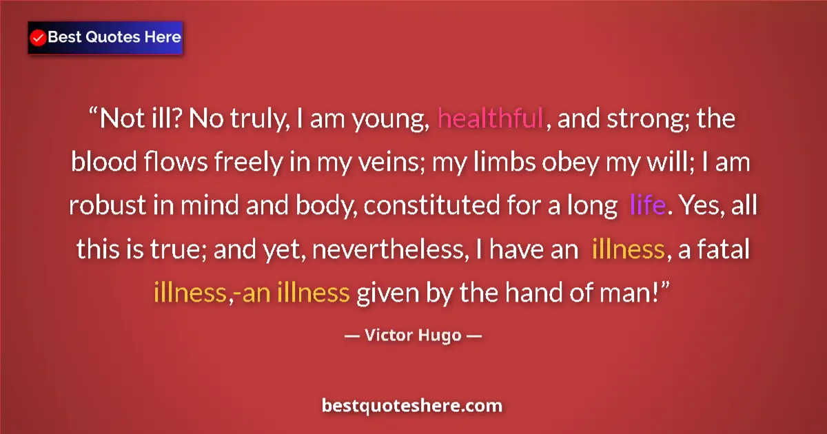 Quote by Victor Hugo: Not ill? No truly, I am young, healthful, and strong; the blood flows freely in my veins; my limbs o...