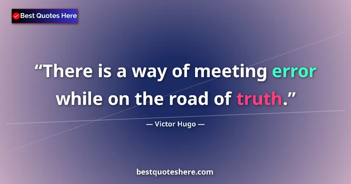 Quote by Victor Hugo: There is a way of meeting error while on the road of truth....