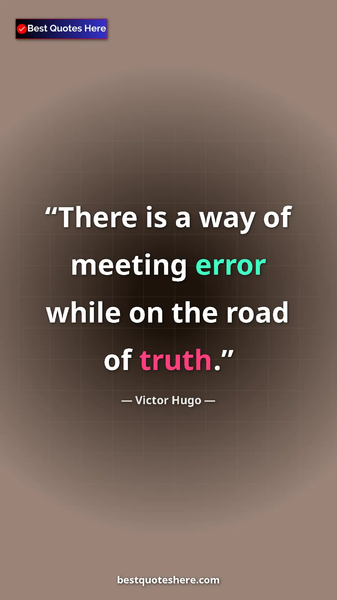 Victor Hugo Quote Card: "There is a way of meeting error while on the road of truth." Pinterest quote poster by Victor Hugo: "There is a way of meeting error while on the road of truth."