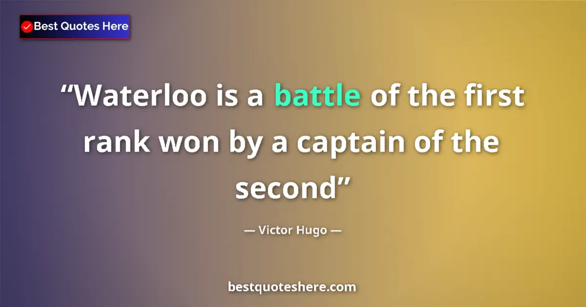 Quote by Victor Hugo: Waterloo is a battle of the first rank won by a captain of the second...