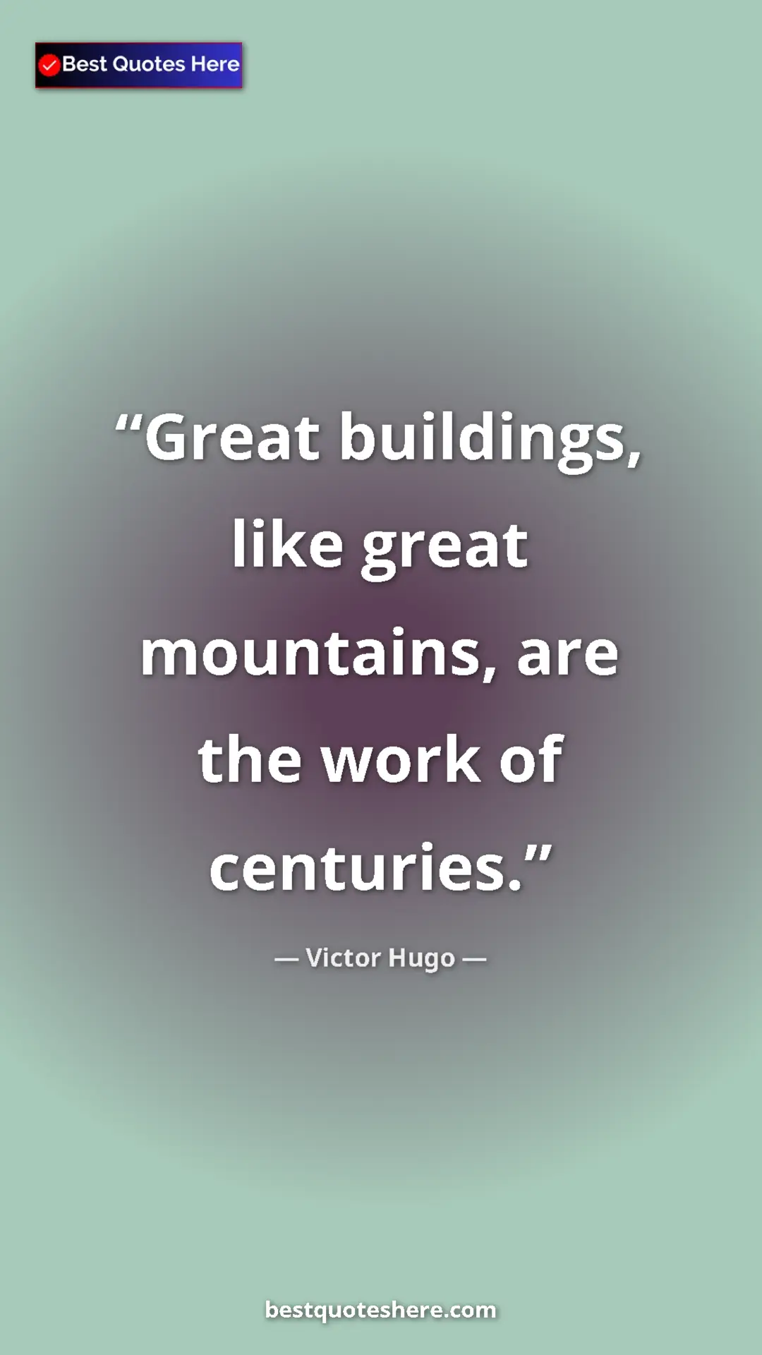 Pinterest quote poster by Victor Hugo: "Great buildings, like great mountains, are the work of..."