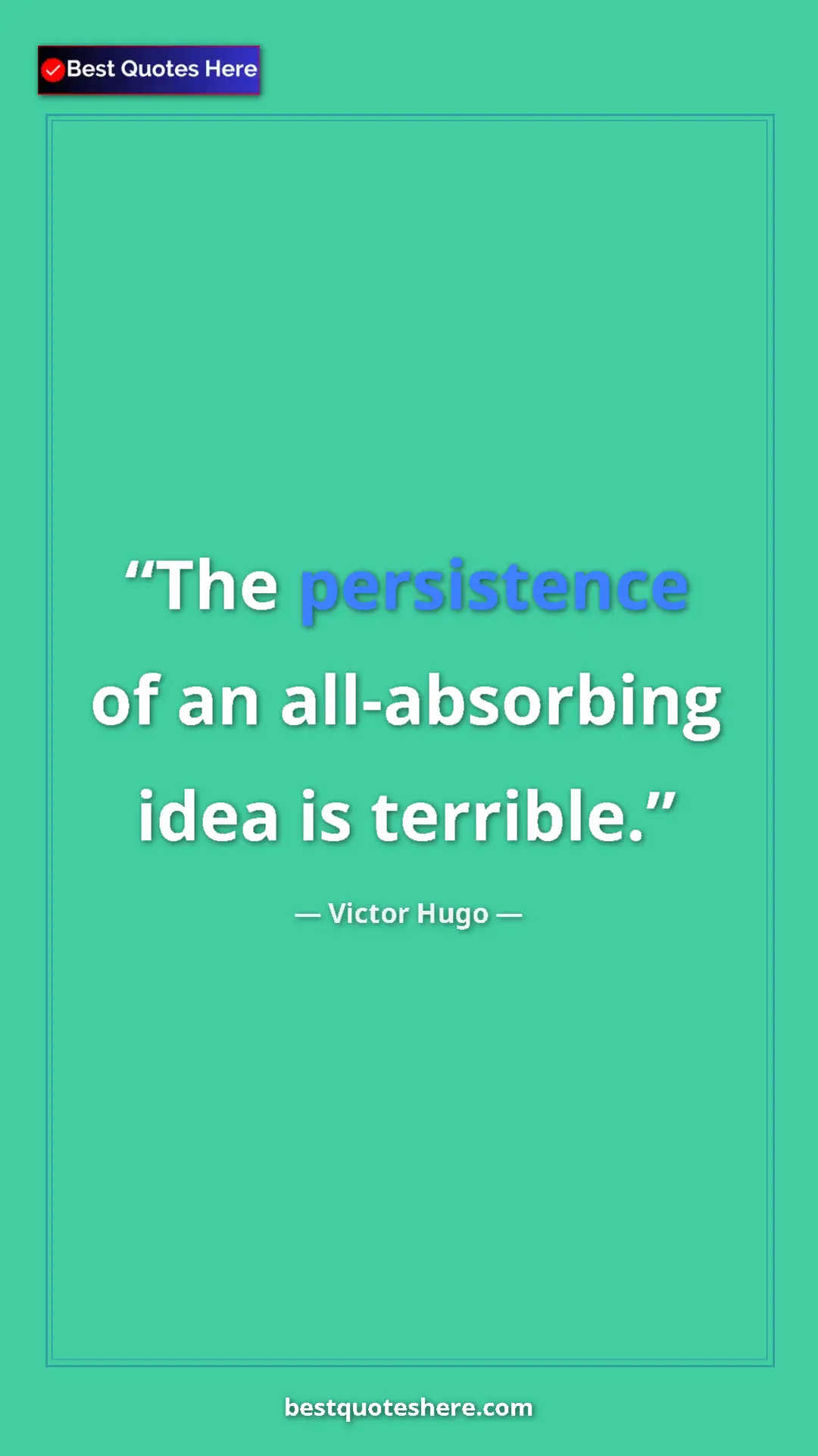 Pinterest quote poster by Victor Hugo: "The persistence of an all-absorbing idea is terrible."