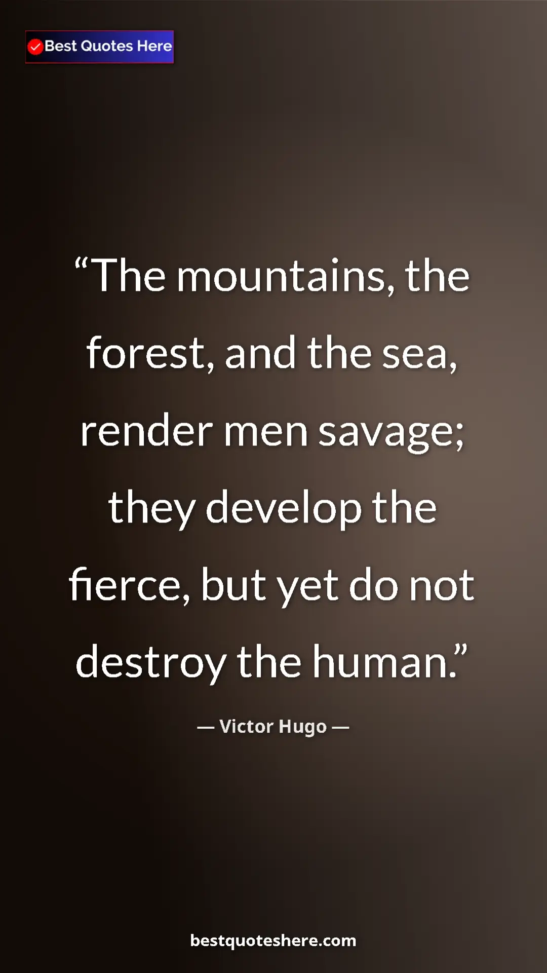 Victor Hugo Quote Card: "The mountains, the forest, and the sea, render men savage;..." Pinterest quote poster by Victor Hugo: "The mountains, the forest, and the sea, render men savage;..."