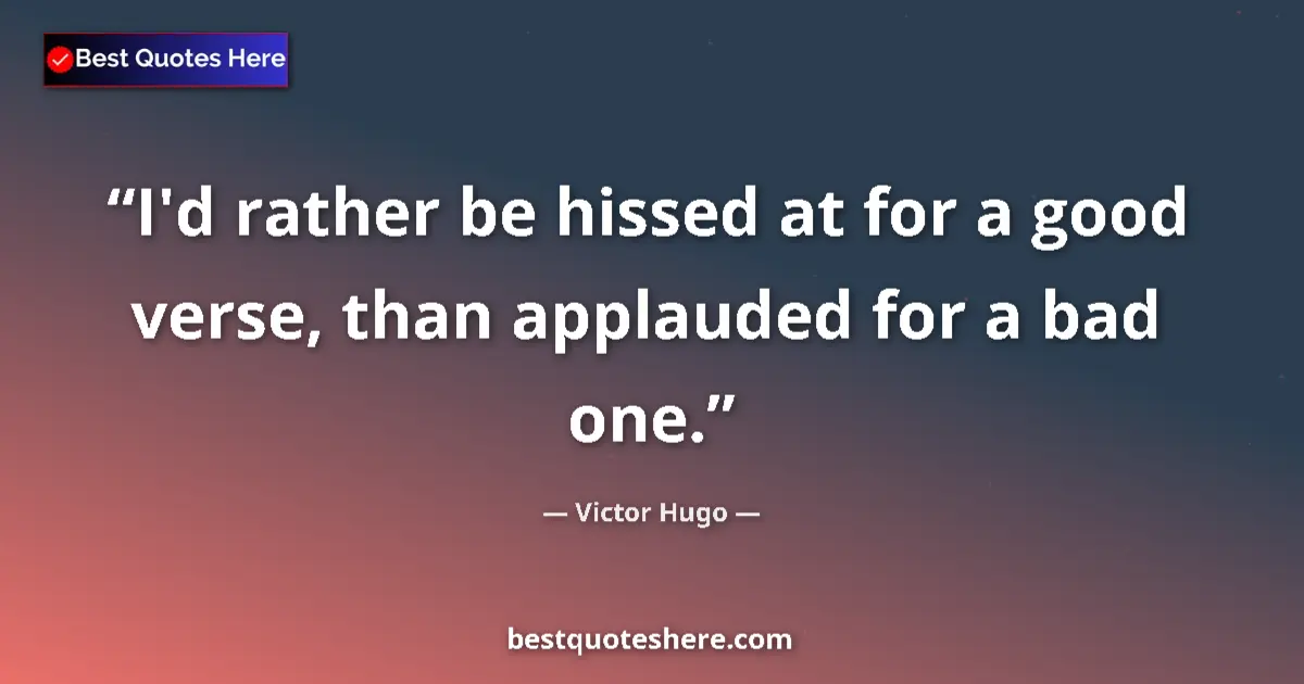 Quote by Victor Hugo: I'd rather be hissed at for a good verse, than app