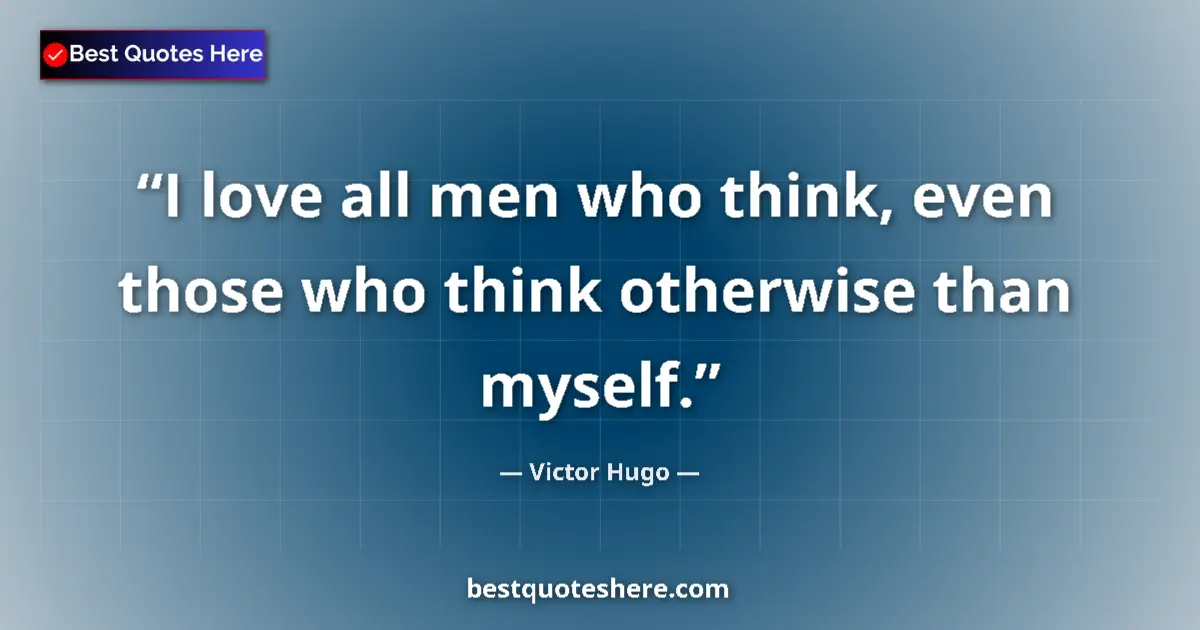 Quote by Victor Hugo: I love all men who think, even those who think otherwise than myself....