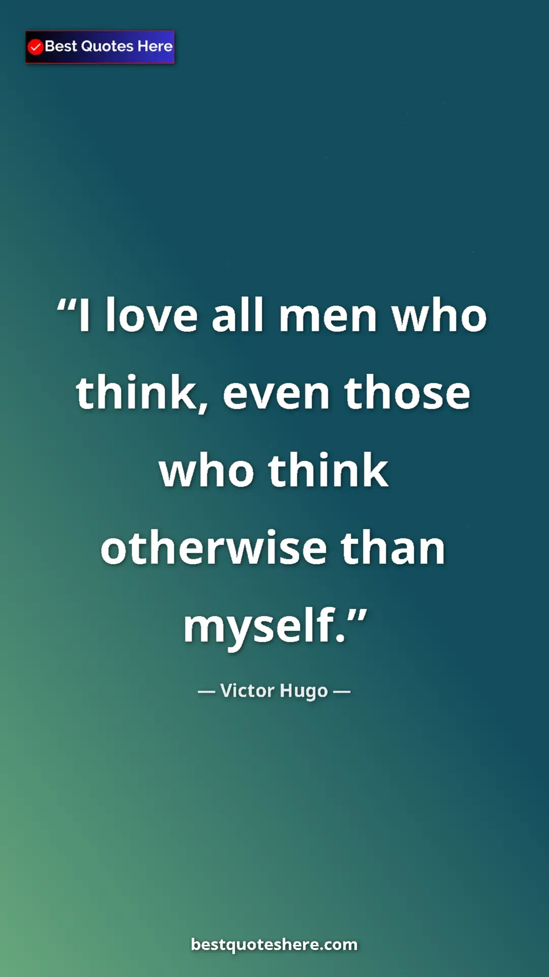Victor Hugo Quote Card: "I love all men who think, even those who think otherwise..." Pinterest quote poster by Victor Hugo: "I love all men who think, even those who think otherwise..."