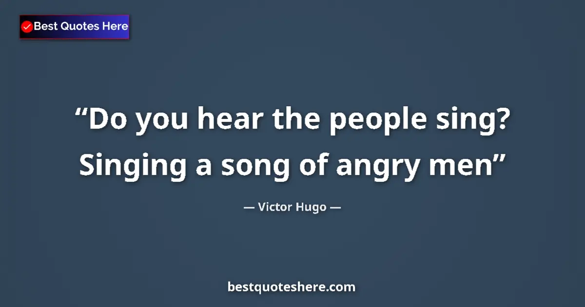 Image for the quote by Victor Hugo: Do you hear the people sing? Singing a song of angry men...