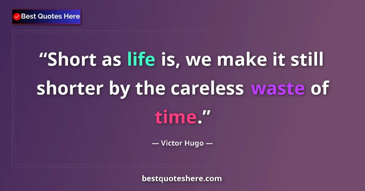 Quote by Victor Hugo: Short as life is, we make it still shorter by the careless waste of time....