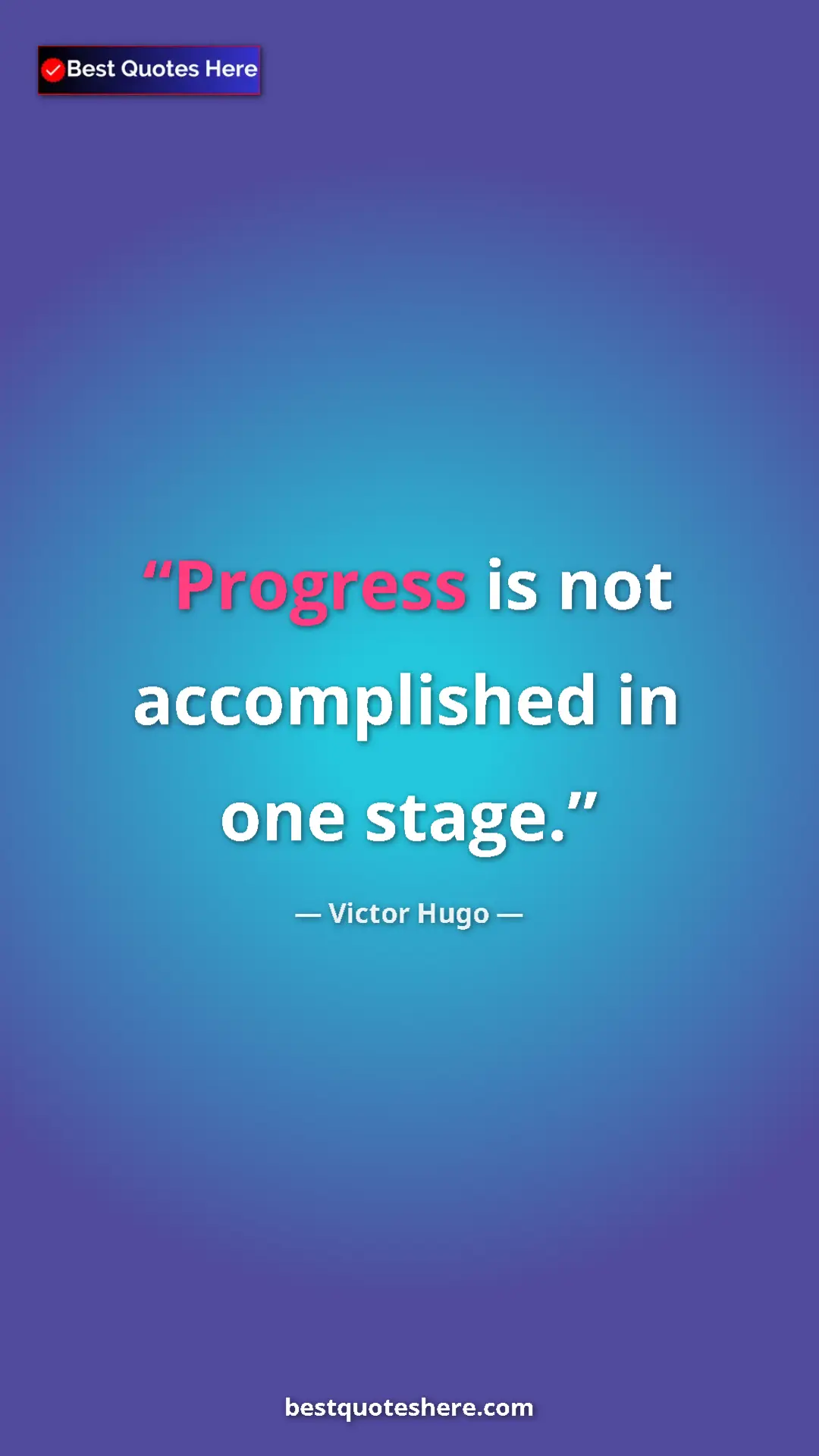 Victor Hugo Quote Card: "Progress is not accomplished in one stage." Pinterest quote poster by Victor Hugo: "Progress is not accomplished in one stage."