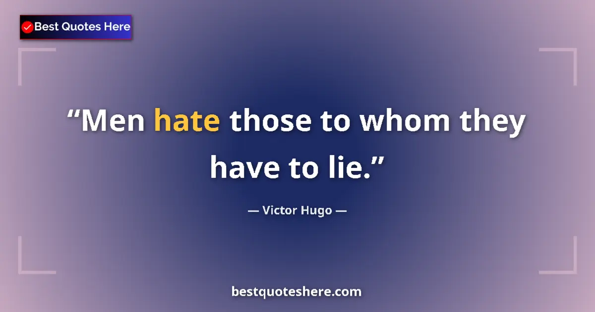 Quote by Victor Hugo: Men hate those to whom they have to lie....