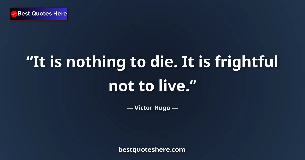 Quote by Victor Hugo: It is nothing to die. It is frightful not to live....