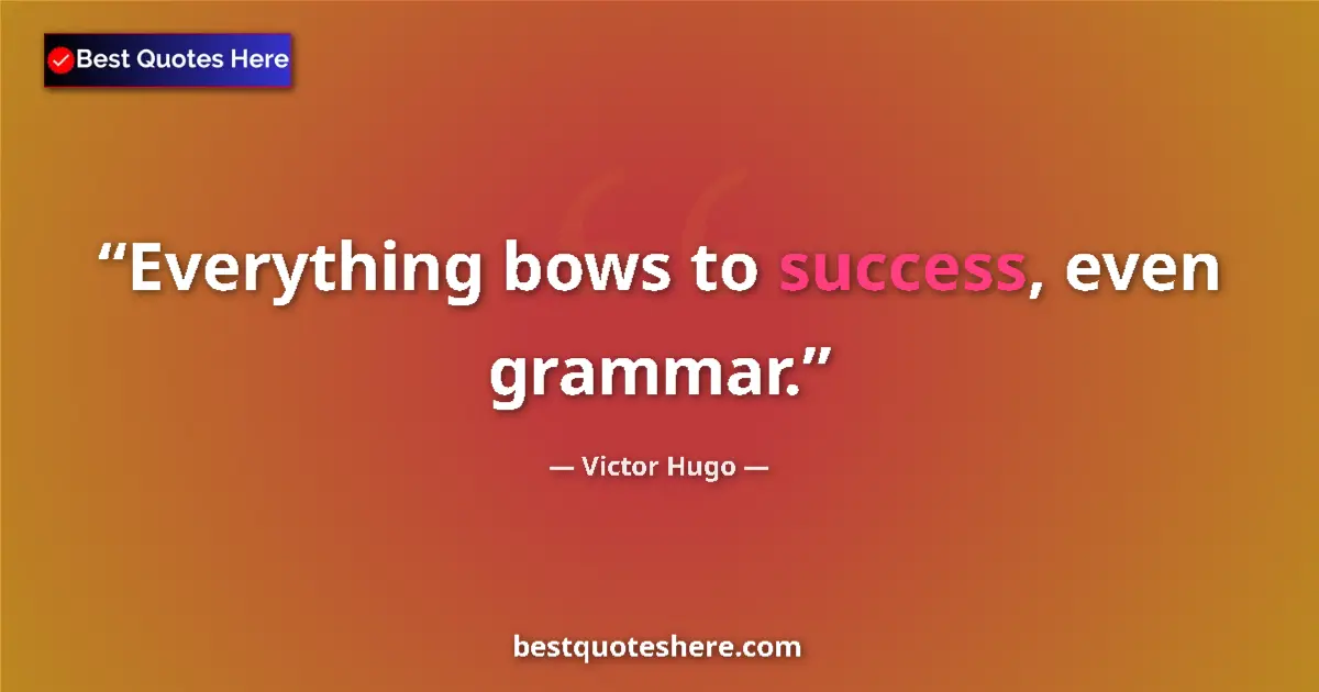 Quote by Victor Hugo: Everything bows to success, even grammar.