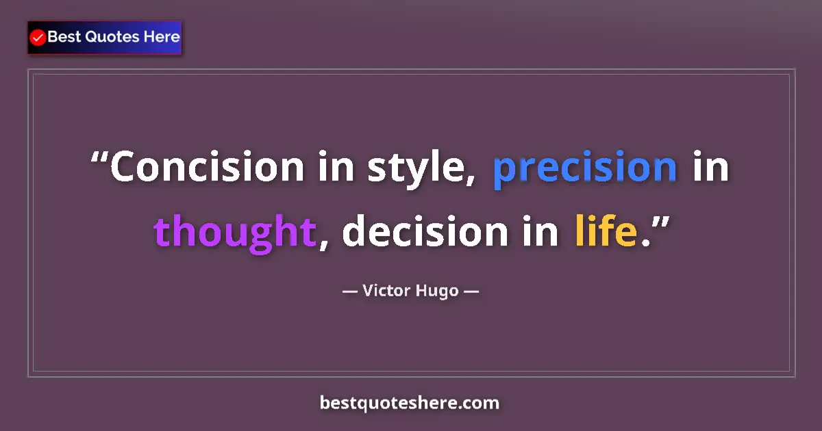 Quote by Victor Hugo: Concision in style, precision in thought, decision