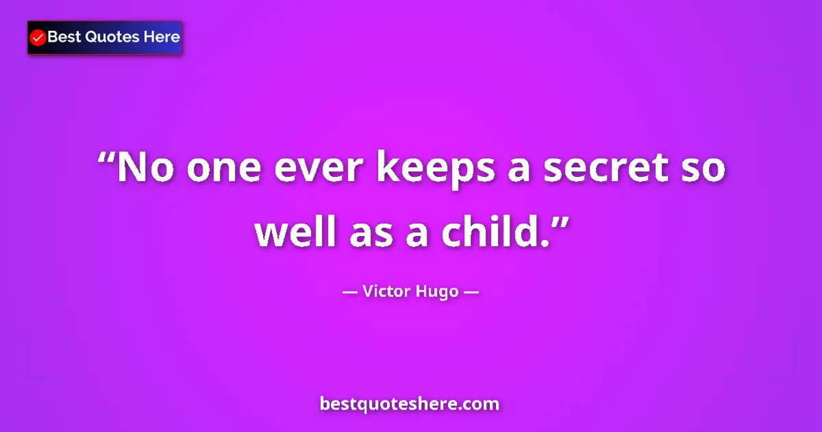 Quote by Victor Hugo: No one ever keeps a secret so well as a child....