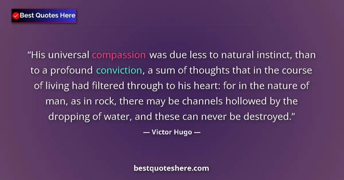 Quote by Victor Hugo: His universal compassion was due less to natural instinct, than to a profound conviction, a sum of t...