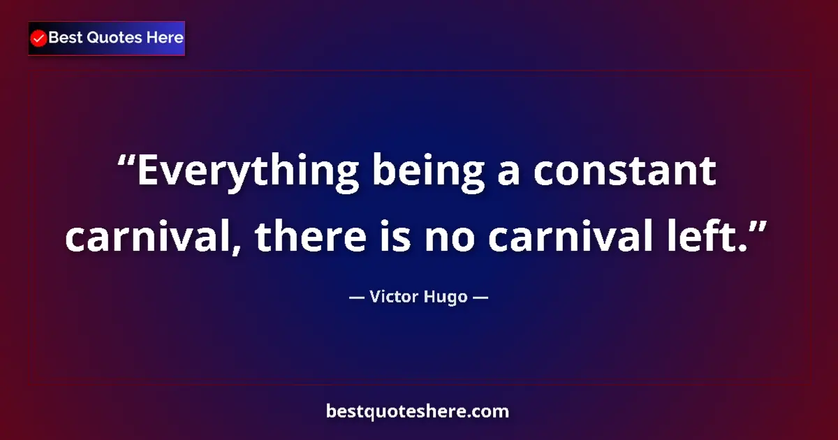 Quote by Victor Hugo: Everything being a constant carnival, there is no carnival left....