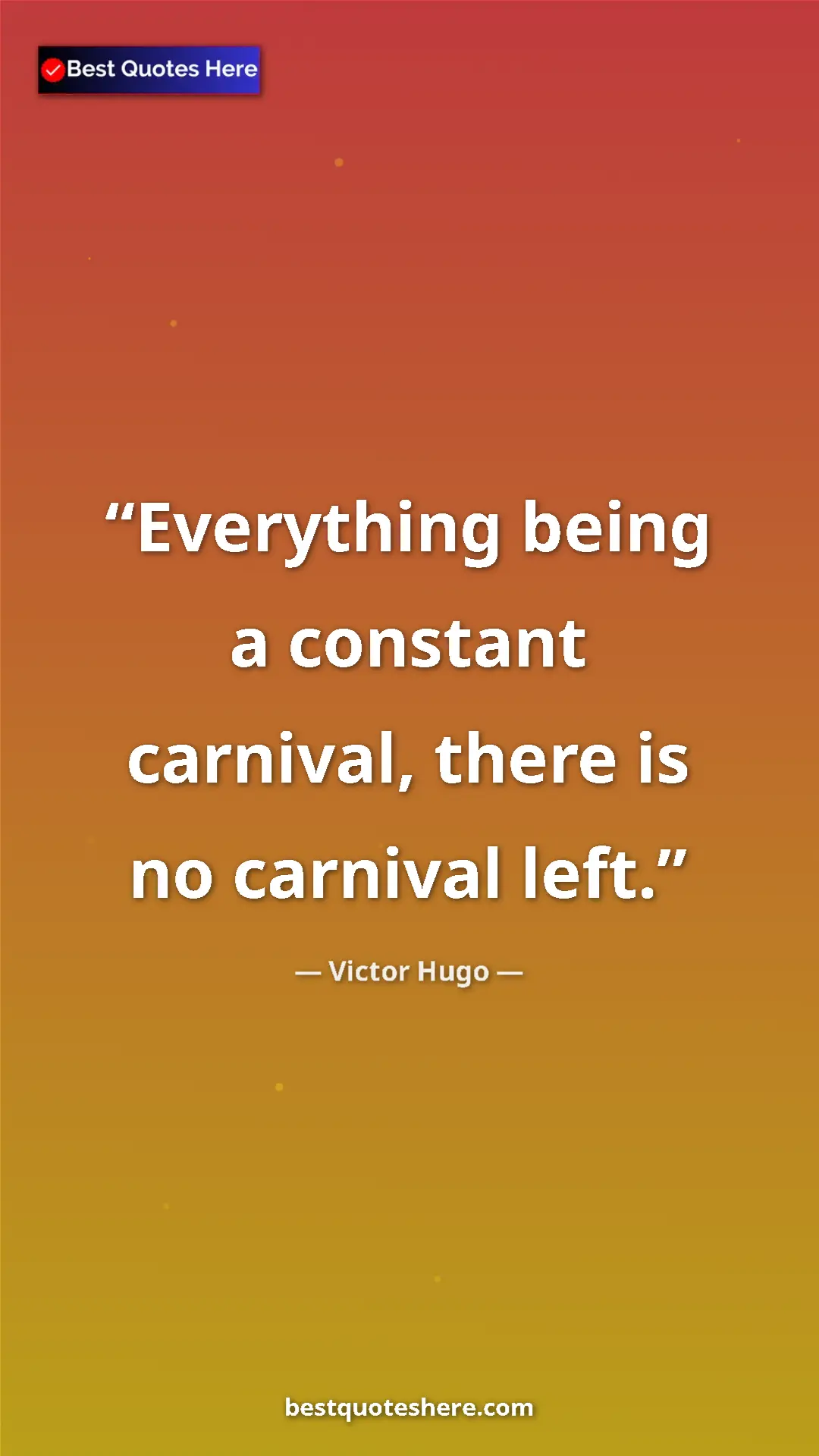 Victor Hugo Quote Card: "Everything being a constant carnival, there is no carnival..." Pinterest quote poster by Victor Hugo: "Everything being a constant carnival, there is no carnival..."
