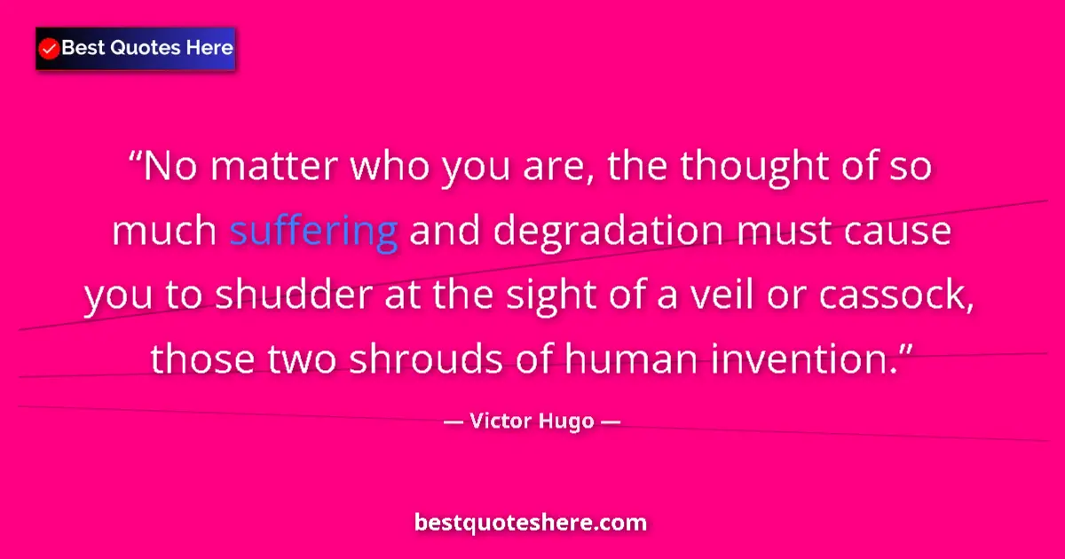 Quote by Victor Hugo: No matter who you are, the thought of so much suffering and degradation must cause you to shudder at...