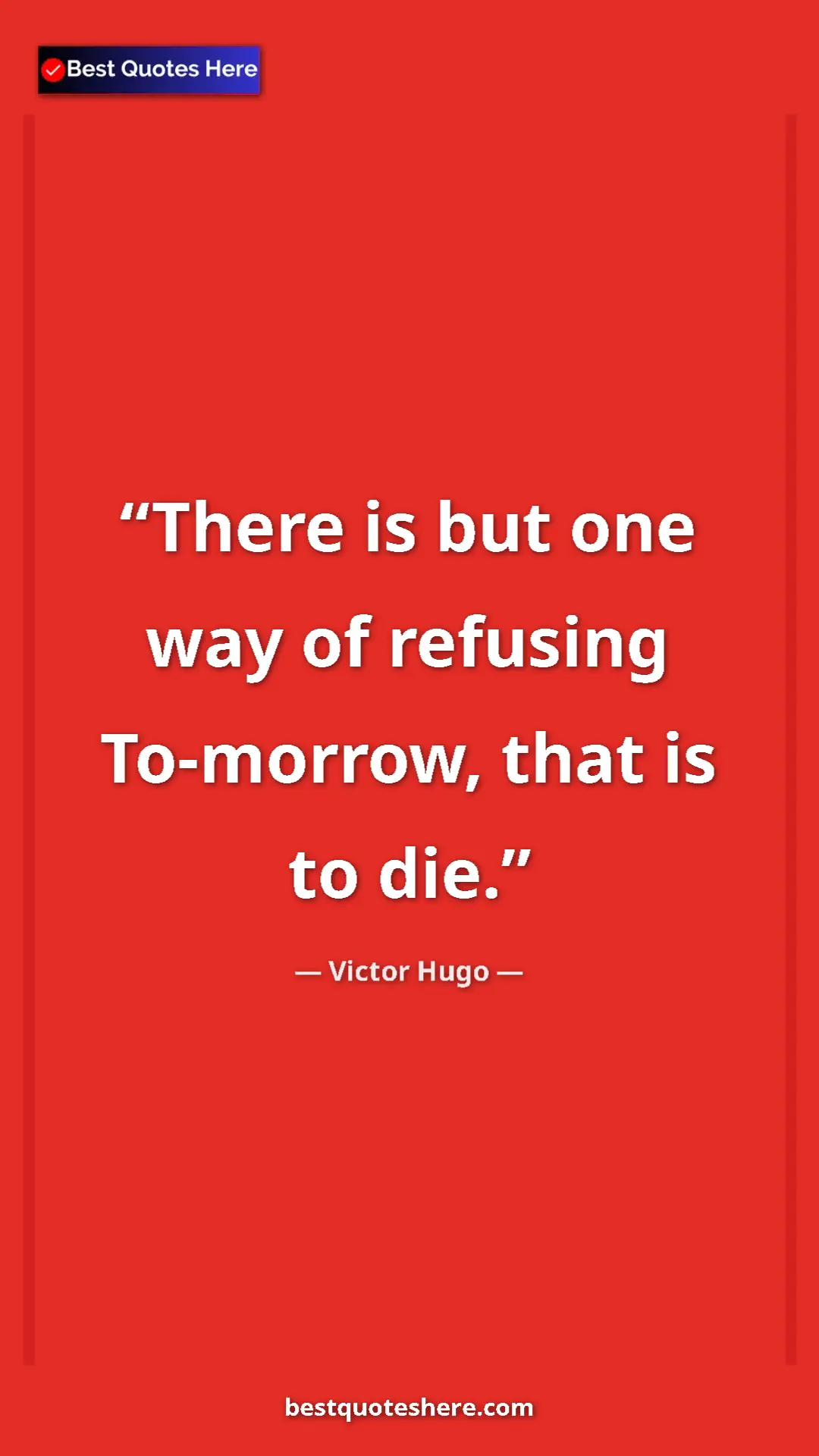Pinterest quote poster by Victor Hugo: "There is but one way of refusing To-morrow, that is to die."