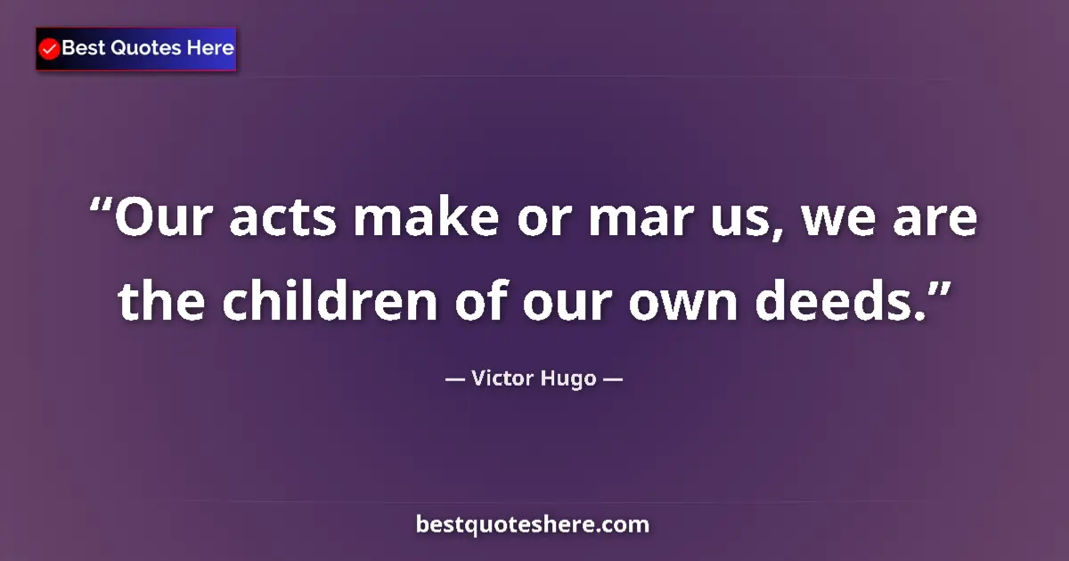 Quote by Victor Hugo: Our acts make or mar us, we are the children of ou
