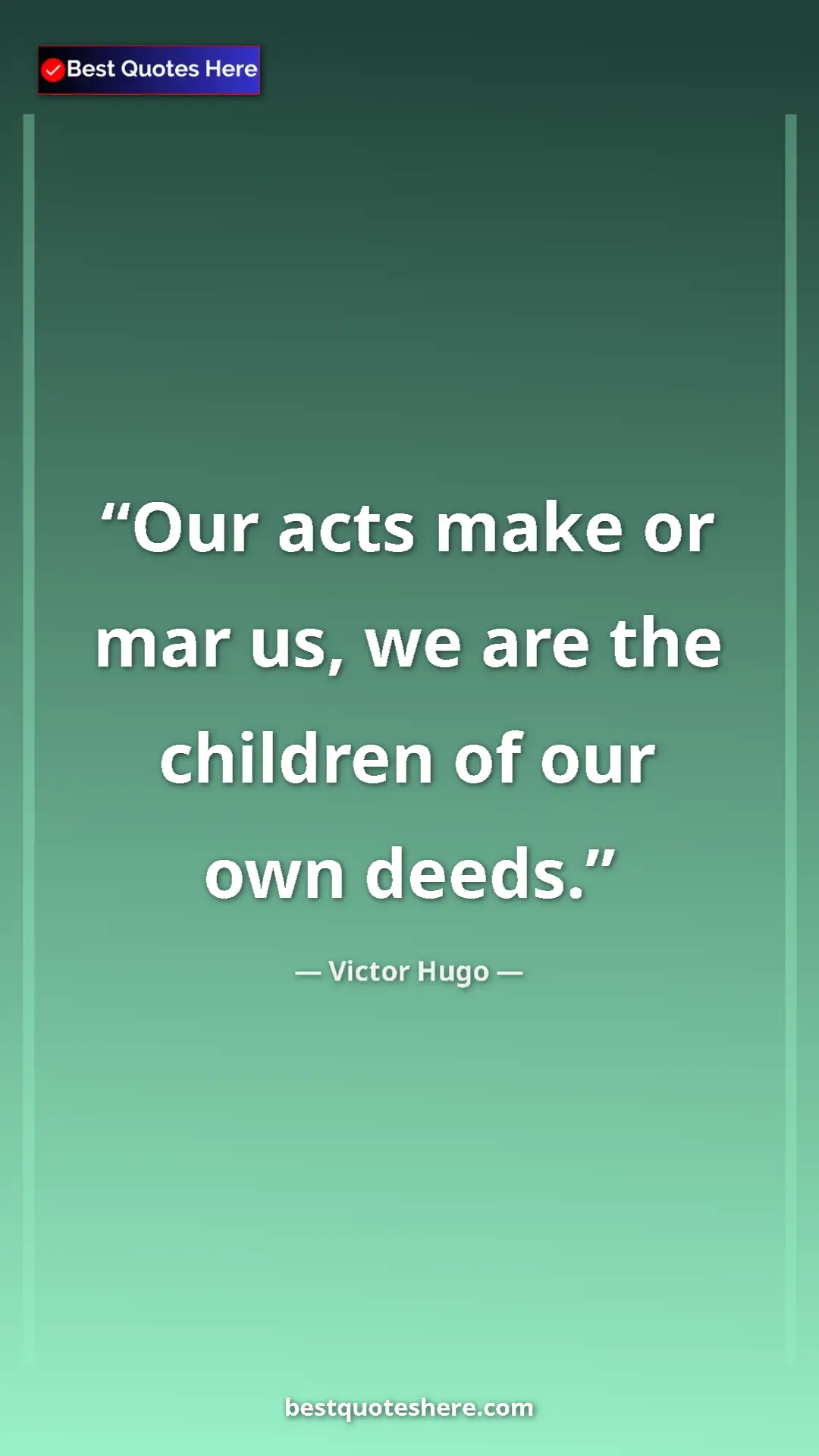 Victor Hugo Quote Card: "Our acts make or mar us, we are the children of our own..." Pinterest quote poster by Victor Hugo: "Our acts make or mar us, we are the children of our own..."