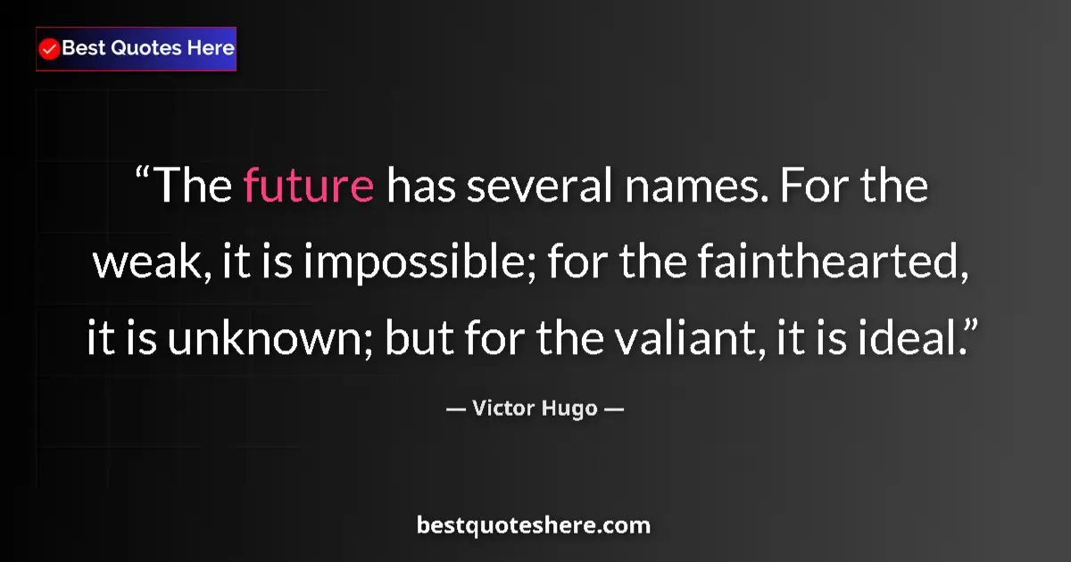 Quote by Victor Hugo: The future has several names. For the weak, it is impossible; for the fainthearted, it is unknown; b...