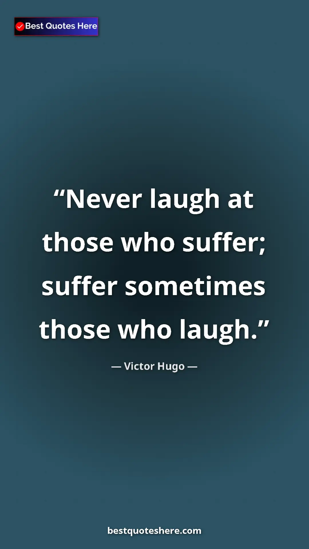 Victor Hugo Quote Card: "Never laugh at those who suffer; suffer sometimes those who..." Pinterest quote poster by Victor Hugo: "Never laugh at those who suffer; suffer sometimes those who..."