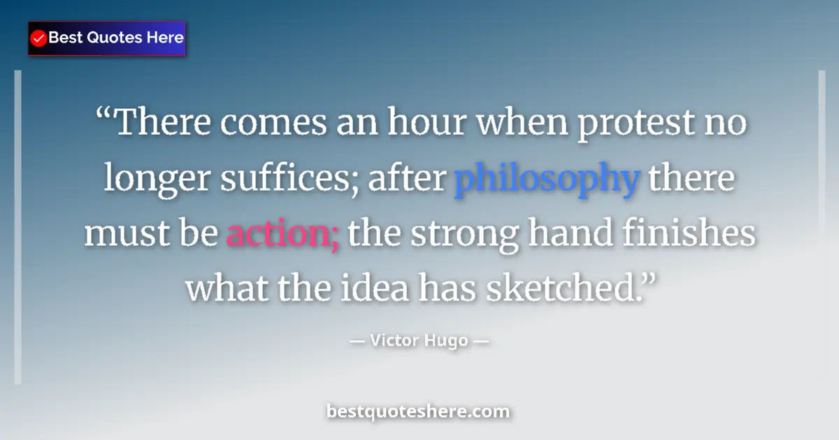 Quote by Victor Hugo: There comes an hour when protest no longer suffice