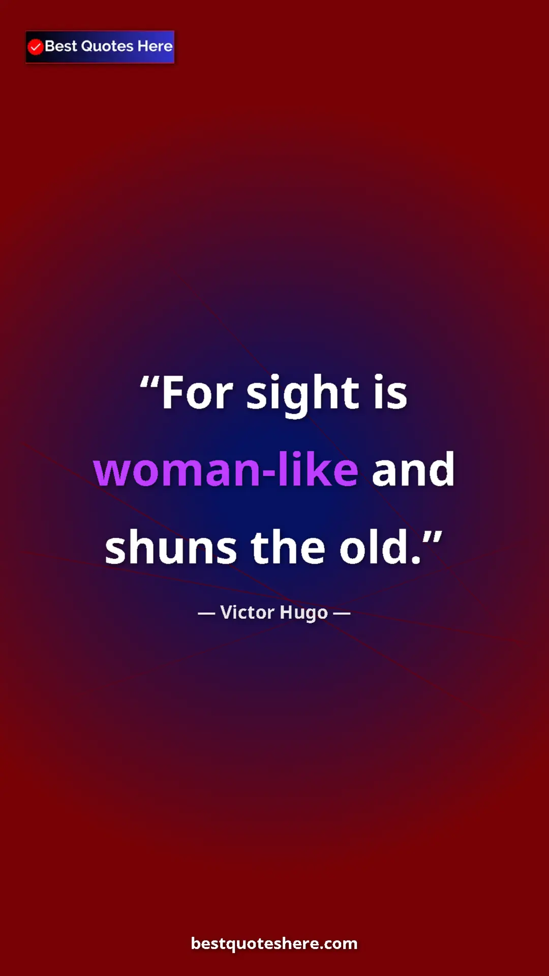 Victor Hugo Quote Card: "For sight is woman-like and shuns the old." Pinterest quote poster by Victor Hugo: "For sight is woman-like and shuns the old."