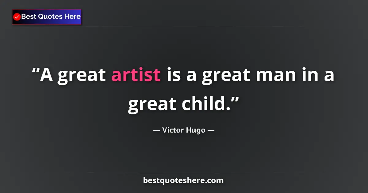Quote by Victor Hugo: A great artist is a great man in a great child.
