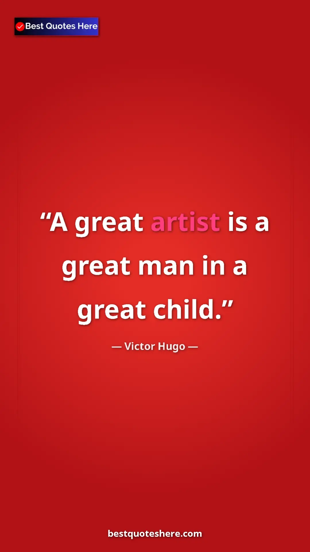 Victor Hugo Quote Card: "A great artist is a great man in a great child." Pinterest quote poster by Victor Hugo: "A great artist is a great man in a great child."