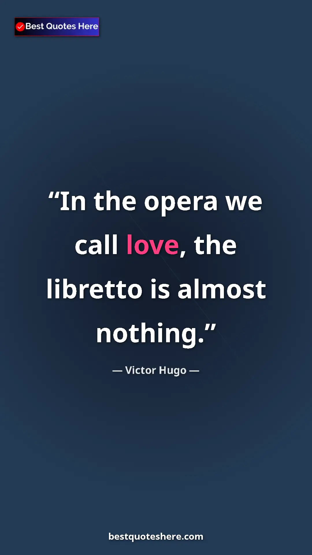 Victor Hugo Quote Card: "In the opera we call love, the libretto is almost nothing." Pinterest quote poster by Victor Hugo: "In the opera we call love, the libretto is almost nothing."