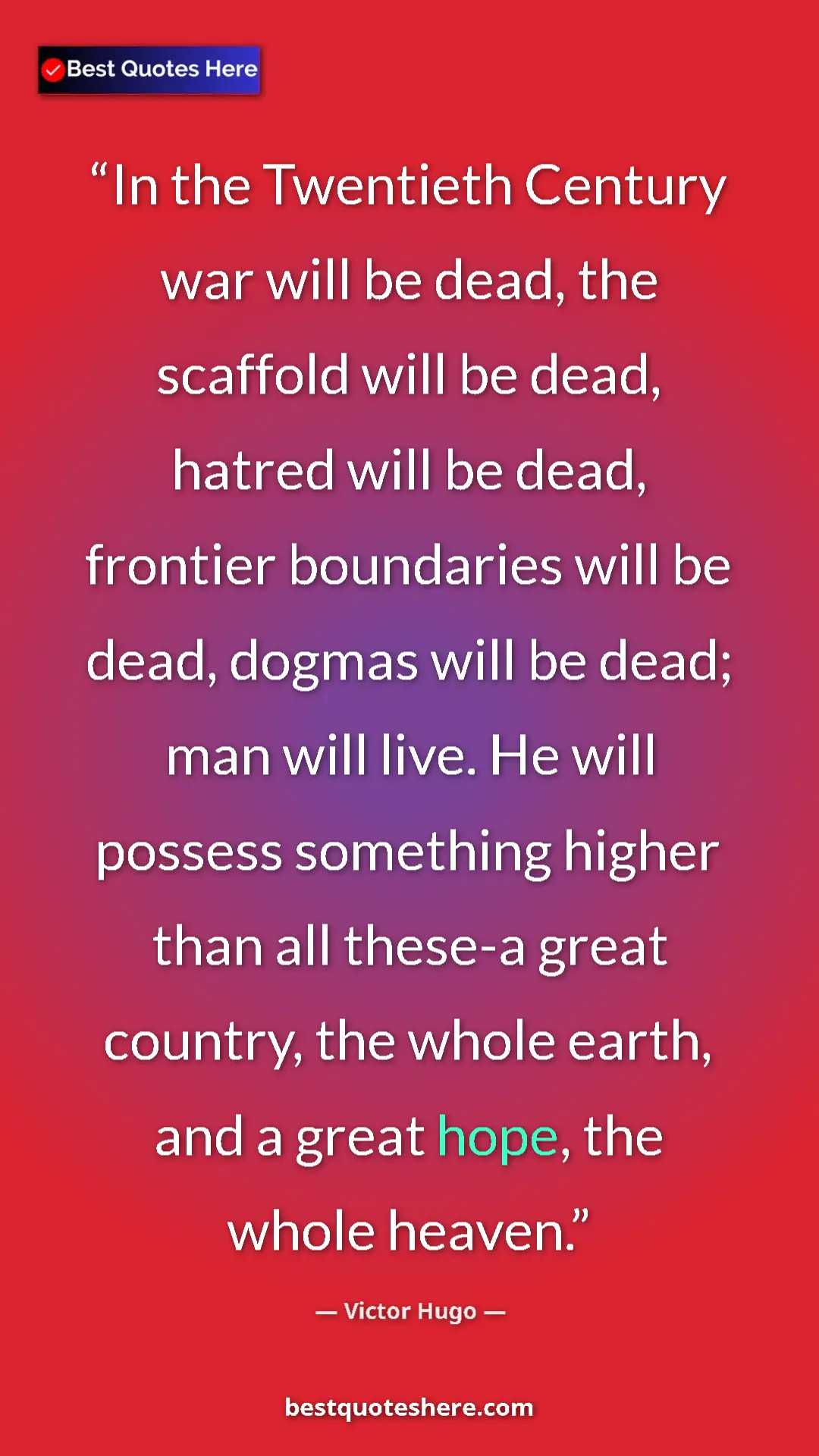 Victor Hugo Quote Card: "In the Twentieth Century war will be dead, the scaffold..." Pinterest quote poster by Victor Hugo: "In the Twentieth Century war will be dead, the scaffold..."