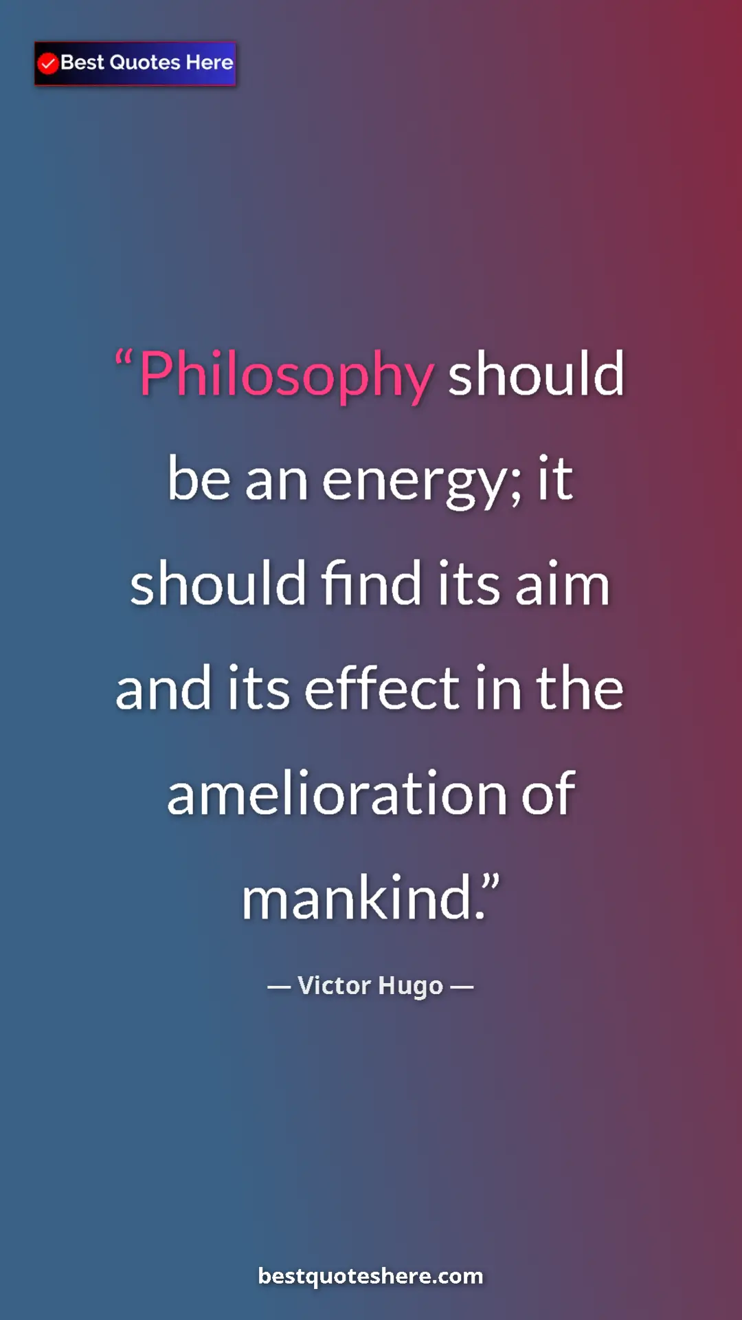 Victor Hugo Quote Card: "Philosophy should be an energy; it should find its aim and..." Pinterest quote poster by Victor Hugo: "Philosophy should be an energy; it should find its aim and..."