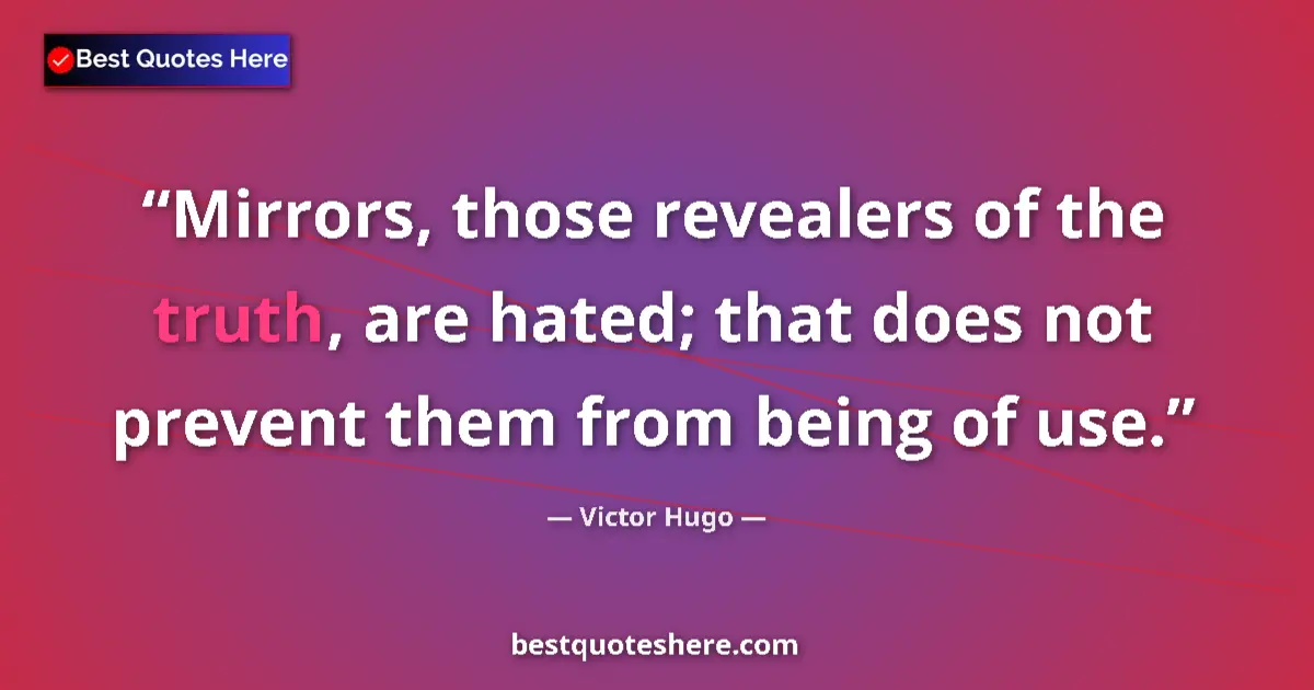 Quote by Victor Hugo: Mirrors, those revealers of the truth, are hated;