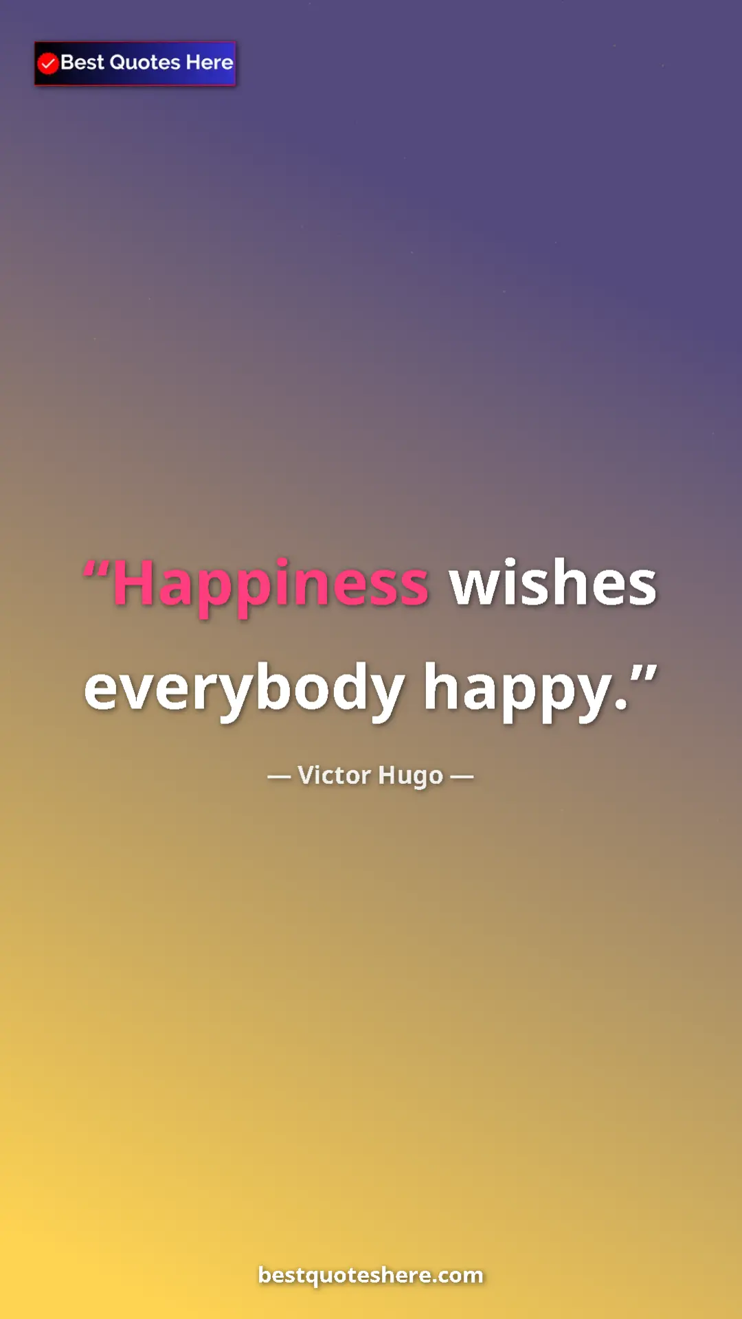 Victor Hugo Quote Card: "Happiness wishes everybody happy." Pinterest quote poster by Victor Hugo: "Happiness wishes everybody happy."