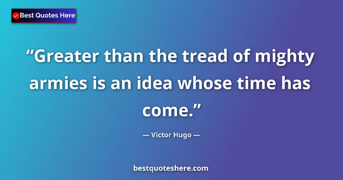 Quote by Victor Hugo: Greater than the tread of mighty armies is an idea