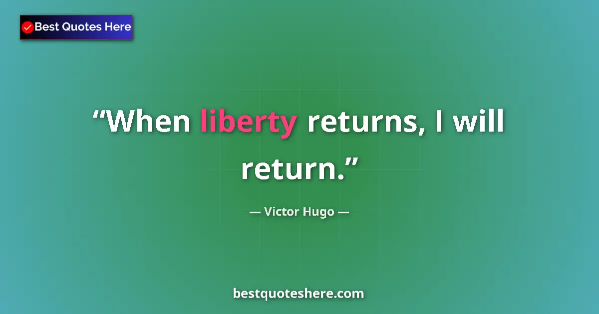 Quote by Victor Hugo: When liberty returns, I will return.