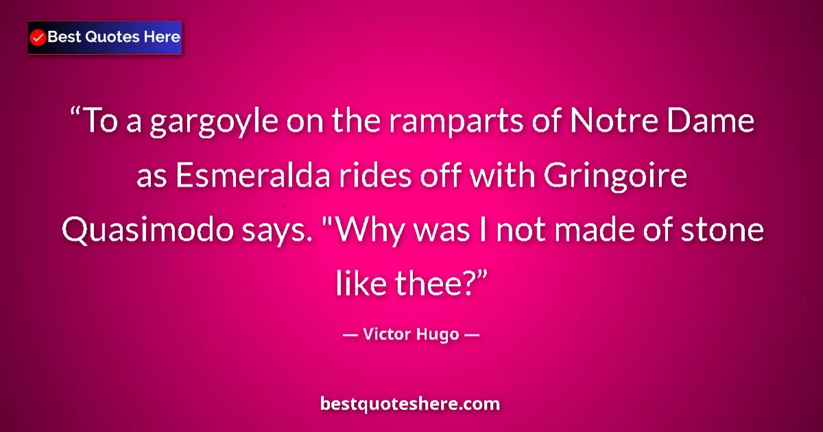 Quote by Victor Hugo: To a gargoyle on the ramparts of Notre Dame as Esmeralda rides off with Gringoire Quasimodo says. 