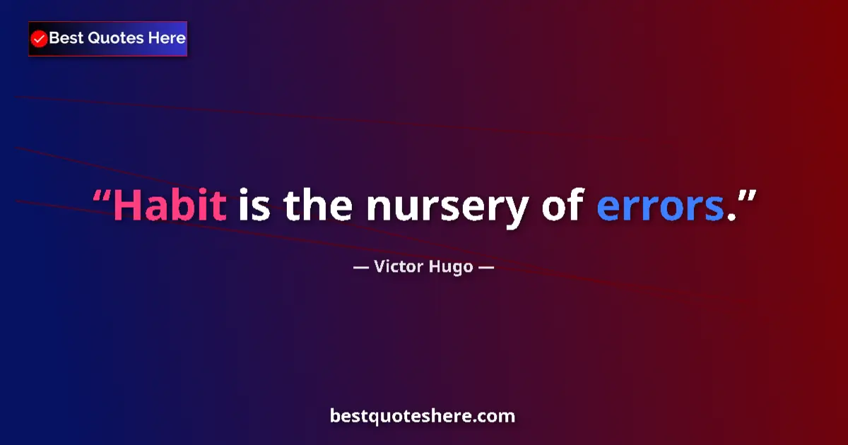 Quote by Victor Hugo: Habit is the nursery of errors....