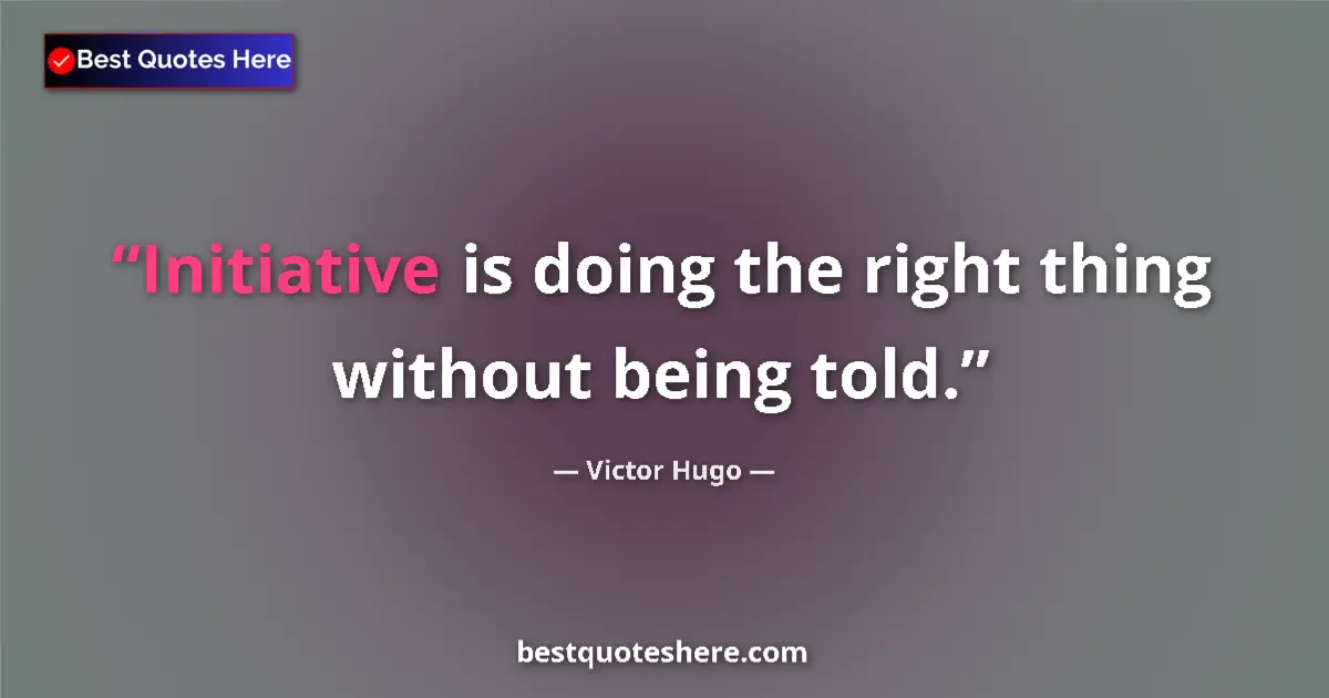 Quote by Victor Hugo: Initiative is doing the right thing without being 