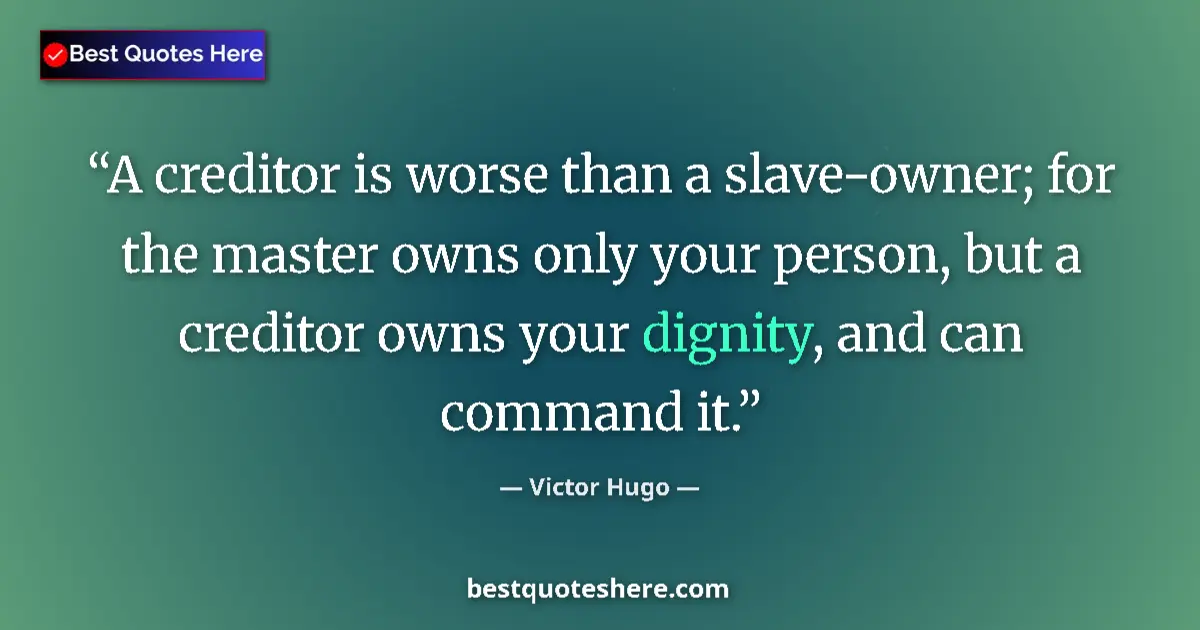 Image for the quote by Victor Hugo: A creditor is worse than a slave-owner; for the master owns only your person, but a creditor owns yo...