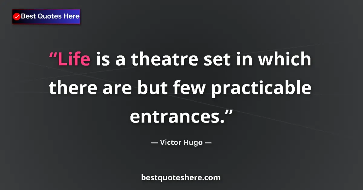 Quote by Victor Hugo: Life is a theatre set in which there are but few practicable entrances....
